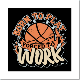 "Born to Play Forced to Work"- Basketball Sports Hoops Lover Posters and Art